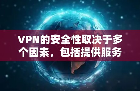 VPN的安全性取决于多个因素,包括提供服务的提供商的可靠性、服务器的稳定性、数据的加密方式以及用户的安全知识。以下是对VPN安全性的详细分析 VPN的安全性取决于多个因素,包括提供服务的提供商的可靠性、服务器的稳定性、数据的加密方式以及用户的安全知识。以下是对VPN安全性的详细分析