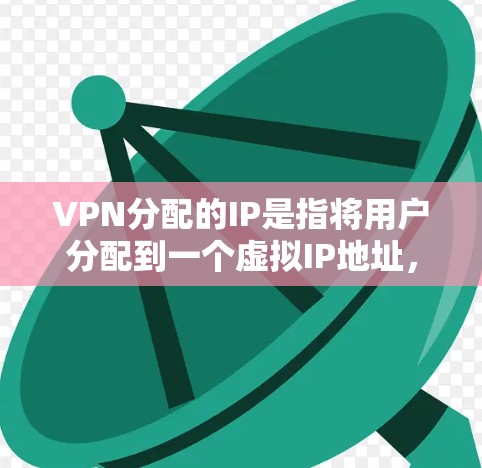 VPN分配的IP是指将用户分配到一个虚拟IP地址,以便使用VPN服务。以下是关于VPN分配的IP的详细说明 VPN分配的IP是指将用户分配到一个虚拟IP地址,以便使用VPN服务。以下是关于VPN分配的IP的详细说明