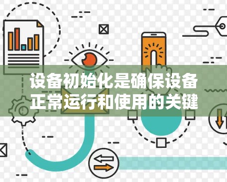 设备初始化是确保设备正常运行和使用的关键步骤，涵盖了多个方面，包括软件安装、网络连接、硬件配置以及安全设置。以下是对设备初始化的详细指南