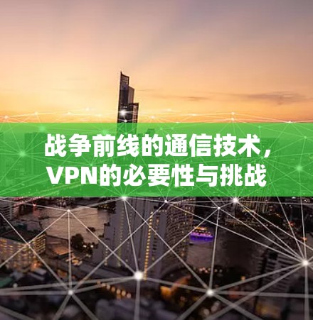 战争前线的通信技术，VPN的必要性与挑战