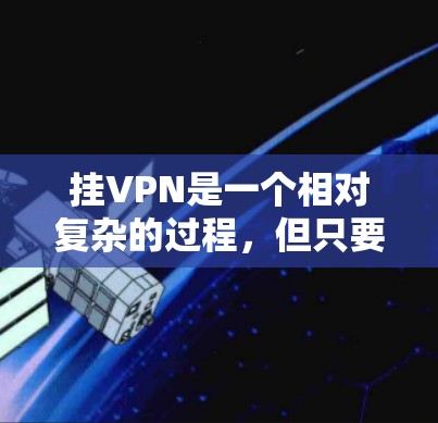 挂VPN是一个相对复杂的过程，但只要细心和学习相关技术，是可以实现的。以下是一步步的指南