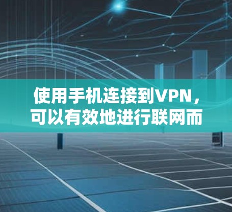 使用手机连接到VPN，可以有效地进行联网而不使用同一物理网络。以下是一步步的指南