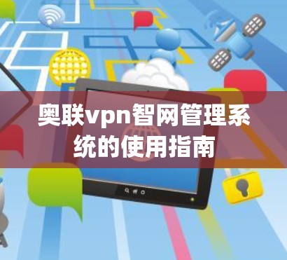 奥联vpn智网管理系统的使用指南
