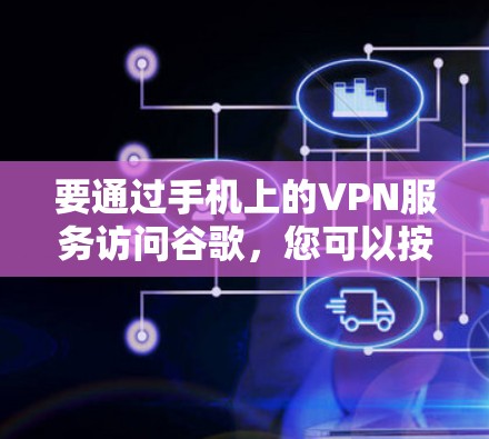 要通过手机上的VPN服务访问谷歌,您可以按照以下步骤操作 要通过手机上的VPN服务访问谷歌,您可以按照以下步骤操作