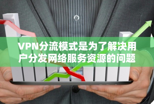 VPN分流模式是为了解决用户分发网络服务资源的问题,确保资源的公平分配和安全使用。以下是详细的VPN分流模式说明 VPN分流模式是为了解决用户分发网络服务资源的问题,确保资源的公平分配和安全使用。以下是详细的VPN分流模式说明