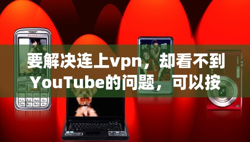 要解决连上vpn,却看不到YouTube的问题,可以按照以下步骤进行 要解决连上vpn,却看不到YouTube的问题,可以按照以下步骤进行