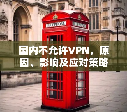国内不允许VPN，原因、影响及应对策略