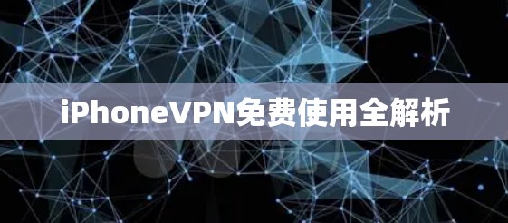 iPhoneVPN免费使用全解析 iPhoneVPN免费使用全解析