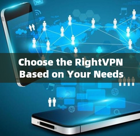 Choose the RightVPN Based on Your Needs