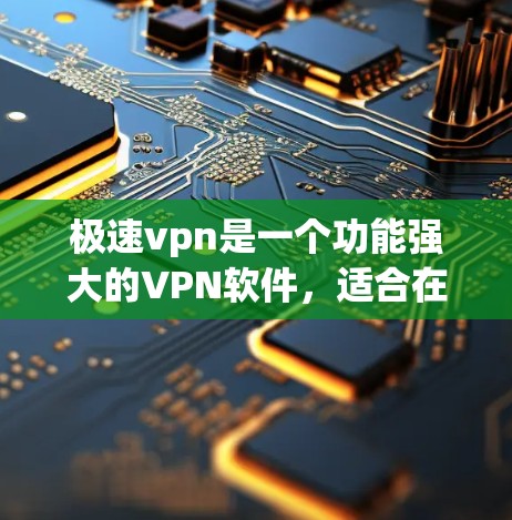 极速vpn是一个功能强大的VPN软件，适合在线观看视频、文件或进行在线游戏等。以下是一步步的使用指南，帮助你顺利使用极速vpn