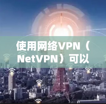 使用网络VPN(NetVPN)可以很好地保护您的网络数据,避免被攻击或被窃取。以下是使用公网VPN进行VPN配置的步骤 使用网络VPN(NetVPN)可以很好地保护您的网络数据,避免被攻击或被窃取。以下是使用公网VPN进行VPN配置的步骤