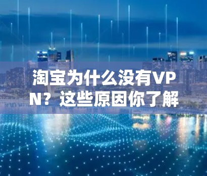 淘宝为什么没有VPN?这些原因你了解吗? 淘宝为什么没有VPN?这些原因你了解吗?