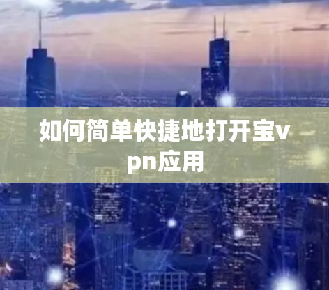 如何简单快捷地打开宝vpn应用
