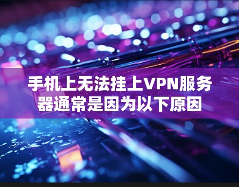 手机上无法挂上VPN服务器通常是因为以下原因 手机上无法挂上VPN服务器通常是因为以下原因