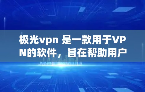 极光vpn 是一款用于VPN的软件,旨在帮助用户访问互联网时的安全保护。如果你担心极光vpn 的使用,以下是一些可能需要注意的地方 极光vpn 是一款用于VPN的软件,旨在帮助用户访问互联网时的安全保护。如果你担心极光vpn 的使用,以下是一些可能需要注意的地方