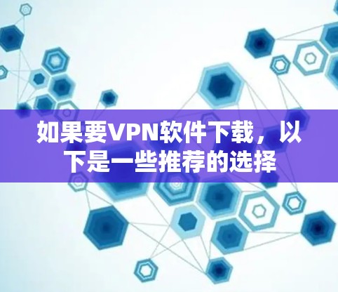 如果要VPN软件下载,以下是一些推荐的选择 如果要VPN软件下载,以下是一些推荐的选择