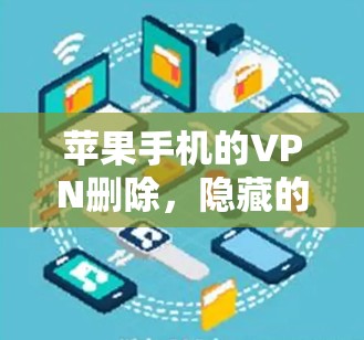 苹果手机的VPN删除，隐藏的秘密与挑战