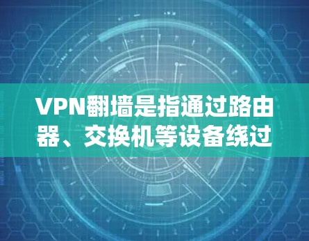 VPN翻墙是指通过路由器、交换机等设备绕过物理网络墙,使视频流或数据流通过网络到达目标服务器。以下是一些常见的方法来实现VPN翻墙 VPN翻墙是指通过路由器、交换机等设备绕过物理网络墙,使视频流或数据流通过网络到达目标服务器。以下是一些常见的方法来实现VPN翻墙