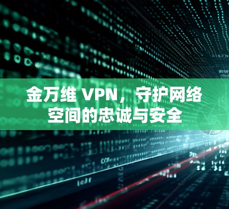 金万维 VPN，守护网络空间的忠诚与安全