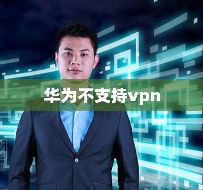 华为不支持vpn 华为不支持vpn