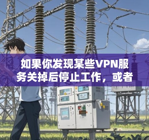 如果你发现某些VPN服务关掉后停止工作，或者无法连接，可以通过以下方式处理