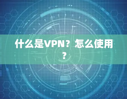 什么是VPN？怎么使用？