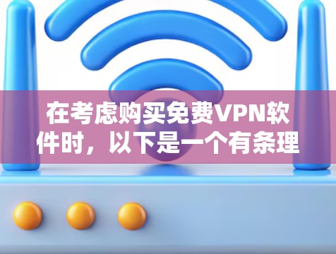 在考虑购买免费VPN软件时,以下是一个有条理的总结 在考虑购买免费VPN软件时,以下是一个有条理的总结
