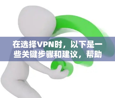 在选择VPN时,以下是一些关键步骤和建议,帮助你找到适合自己的VPN 在选择VPN时,以下是一些关键步骤和建议,帮助你找到适合自己的VPN