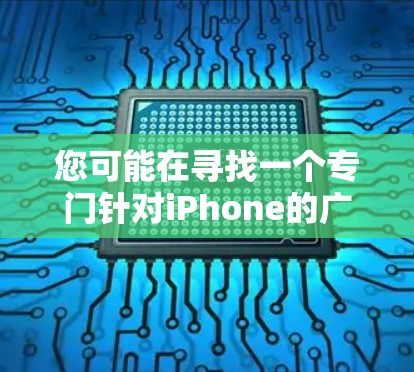您可能在寻找一个专门针对iPhone的广告拦截工具,以减少广告次数并保持手机的流畅运行。以下是一些可能适合您的产品 您可能在寻找一个专门针对iPhone的广告拦截工具,以减少广告次数并保持手机的流畅运行。以下是一些可能适合您的产品