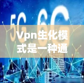 Vpn生化模式是一种通过加密技术确保设备之间的通信安全的方法,尤其适用于多设备连接的高安全环境。以下是对该模式的详细解释 Vpn生化模式是一种通过加密技术确保设备之间的通信安全的方法,尤其适用于多设备连接的高安全环境。以下是对该模式的详细解释