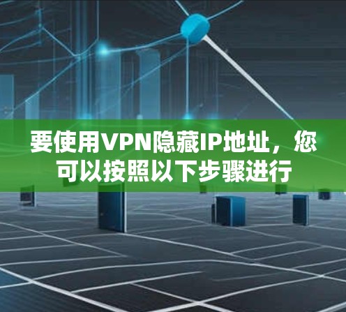 要使用VPN隐藏IP地址，您可以按照以下步骤进行