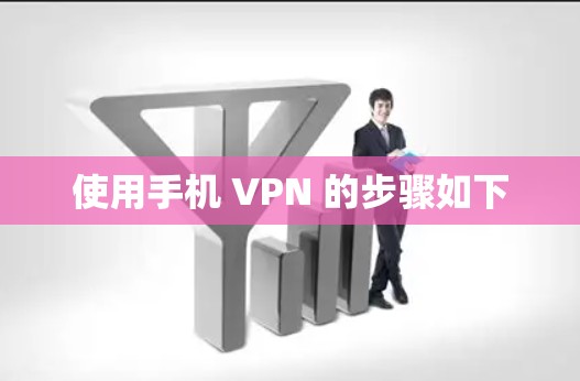 使用手机 VPN 的步骤如下