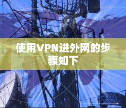 使用VPN进外网的步骤如下
