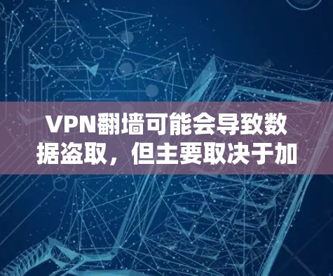 VPN翻墙可能会导致数据盗取,但主要取决于加密技术、网络环境等因素。以下是详细的分析 VPN翻墙可能会导致数据盗取,但主要取决于加密技术、网络环境等因素。以下是详细的分析