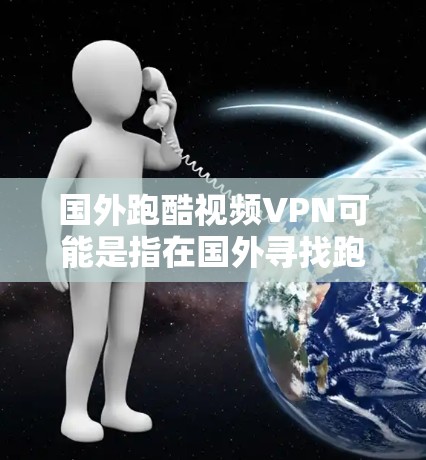 国外跑酷视频VPN可能是指在国外寻找跑酷(即酷炫表演或活动)的地点,并通过VPN连接到国内的VPN服务来观看内容。VPN可以帮助用户在国外找到这些活动,并通过VPN安全地访问这些视频或内容 国外跑酷视频VPN可能是指在国外寻找跑酷(即酷炫表演或活动)的地点,并通过VPN连接到国内的VPN服务来观看内容。VPN可以帮助用户在国外找到这些活动,并通过VPN安全地访问这些视频或内容