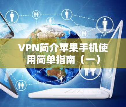 VPN简介苹果手机使用简单指南(一) VPN简介苹果手机使用简单指南(一)
