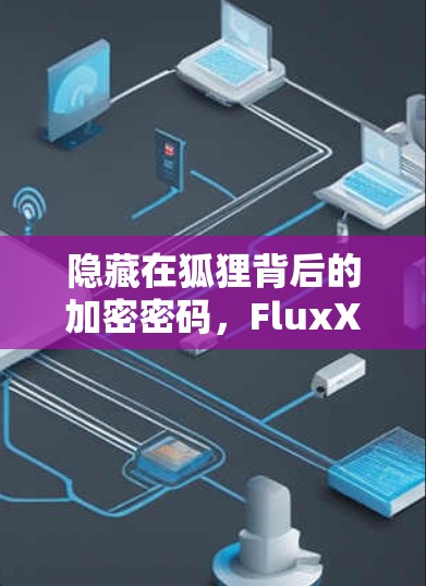隐藏在狐狸背后的加密密码，FluxX 为你的通信隐私保驾护航