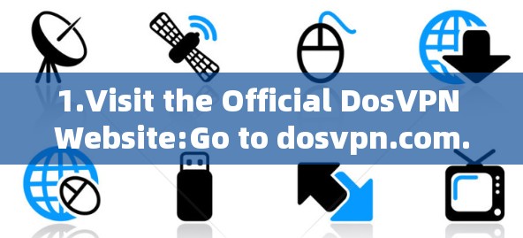 1.Visit the Official DosVPN Website:Go to dosvpn.com.