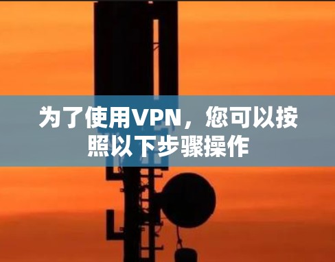 为了使用VPN，您可以按照以下步骤操作