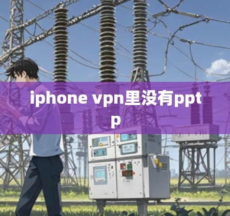 iphone vpn里没有pptp iphone vpn里没有pptp