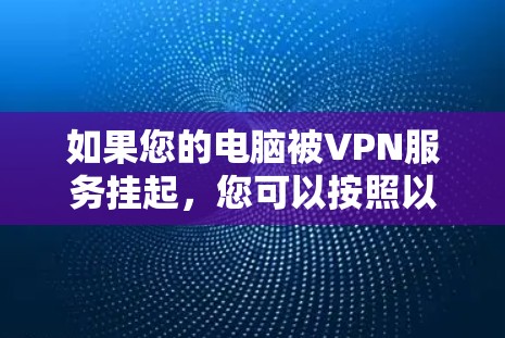 如果您的电脑被VPN服务挂起，您可以按照以下步骤进行处理