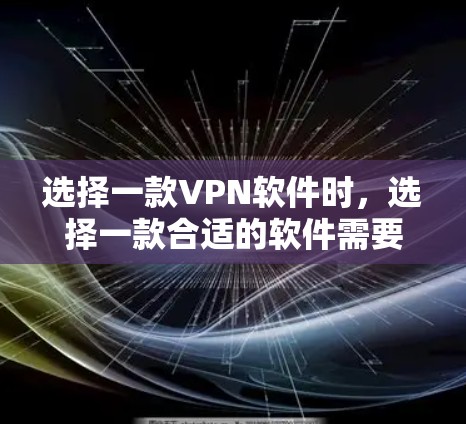 选择一款VPN软件时，选择一款合适的软件需要根据你的需求和预算来决定。以下是一些考虑因素和推荐，帮助你选择一款适合自己的VPN软件