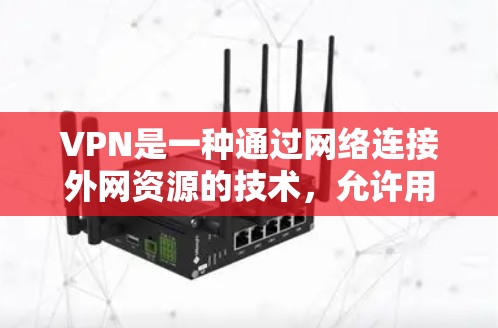 VPN是一种通过网络连接外网资源的技术，允许用户访问其他国家的服务器、网站和内容。以下是一步步的指南，帮助您理解和使用VPN