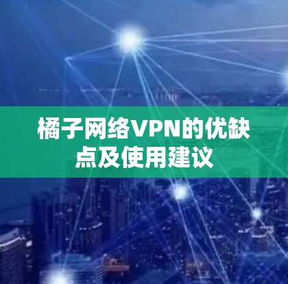 橘子网络VPN的优缺点及使用建议