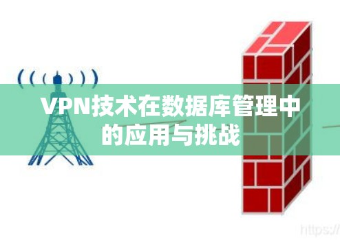 VPN技术在数据库管理中的应用与挑战 VPN技术在数据库管理中的应用与挑战