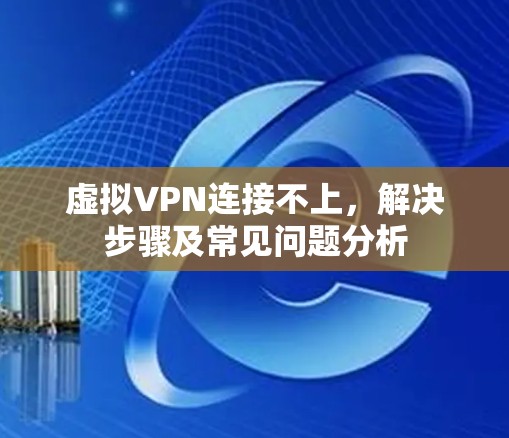 虚拟VPN连接不上，解决步骤及常见问题分析