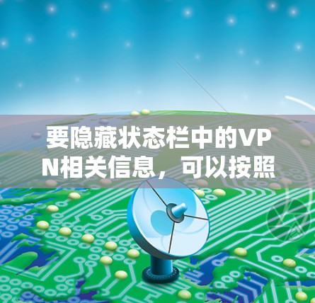 要隐藏状态栏中的VPN相关信息，可以按照以下步骤操作