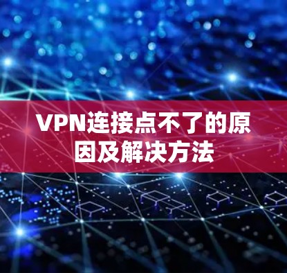 VPN连接点不了的原因及解决方法 VPN连接点不了的原因及解决方法