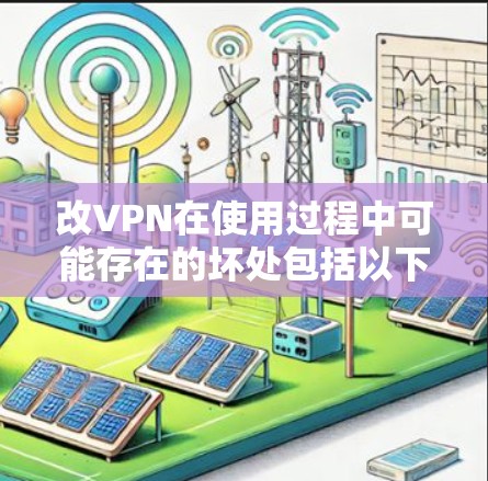改VPN在使用过程中可能存在的坏处包括以下几点 改VPN在使用过程中可能存在的坏处包括以下几点