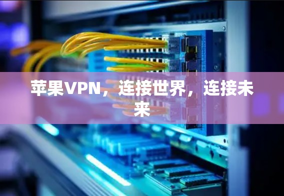 苹果VPN，连接世界，连接未来